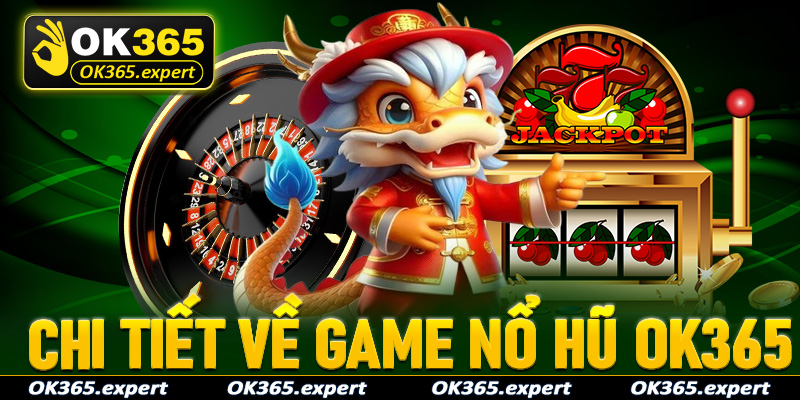 Giới thiệu chi tiết về sảnh game nổ hũ OK365