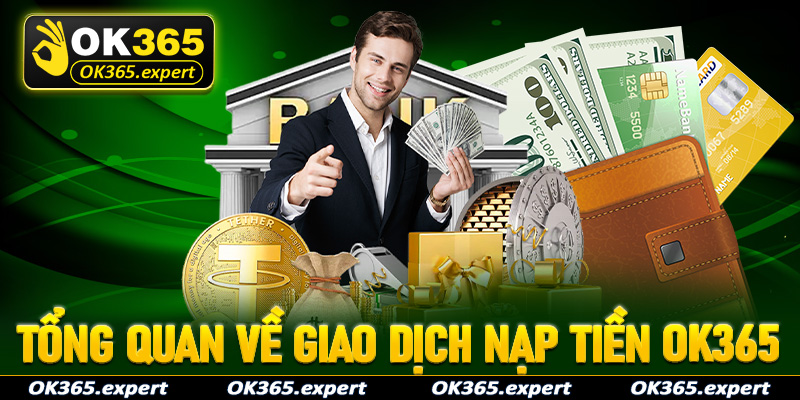 Tổng quan chung về giao dịch nạp tiền OK365