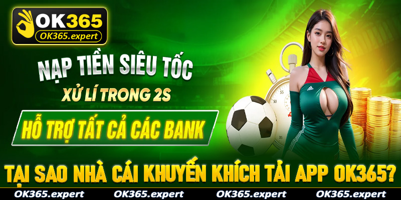 Lý do nhà cái khuyến khích người dùng nên tải app OK365 về trên thiết bị cá nhân 