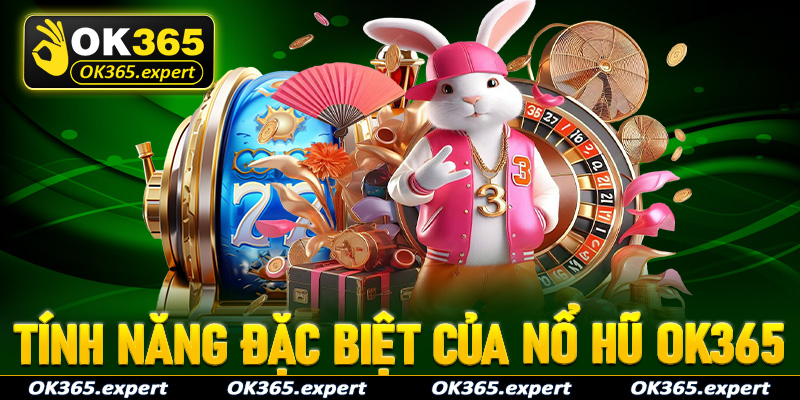 Tợp hợp những tính năng đặc biệt mà sảnh game nổ hũ OK365 đang sở hữu