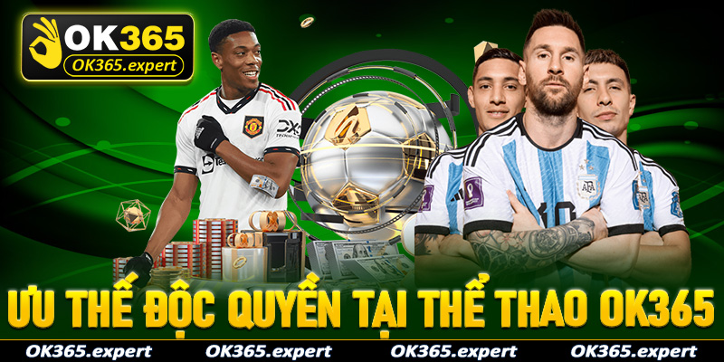 Khám phá những ưu thế độc quyền chỉ có tại sảnh cá cược thể thao OK365