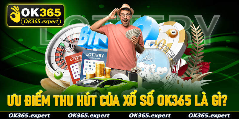Ưu điểm thu hút người chơi đến với xổ số OK365 là gì?