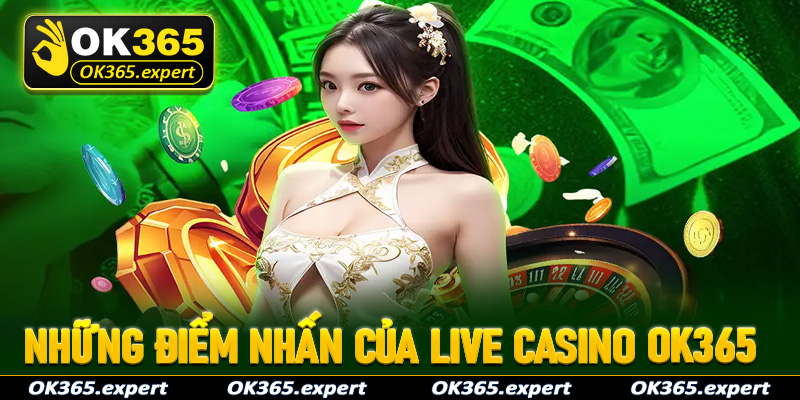 Những điểm nhấn của sòng bạc trực tuyến live casino OK365