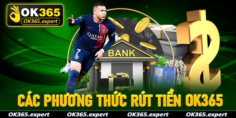 Các phương thức rút tiền OK365 dành cho anh em mới