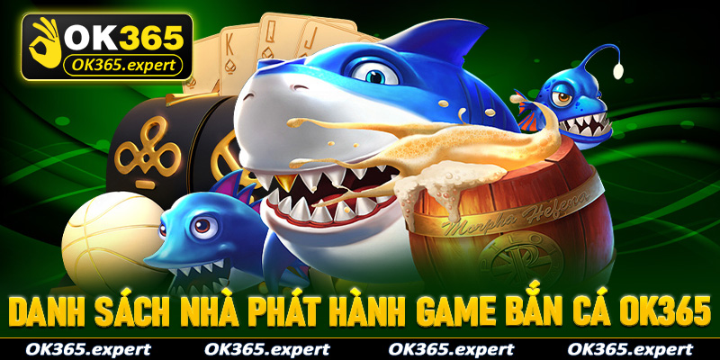 Danh sách các nhà cung cấp phát hành cho sảnh bắn cá OK365