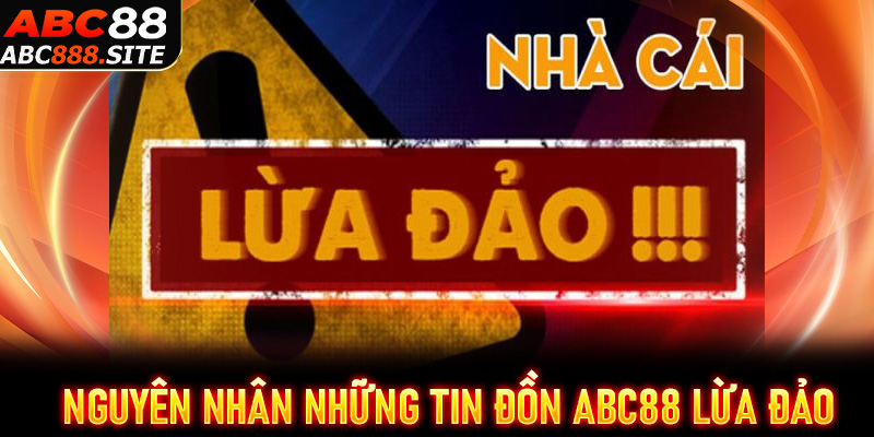 Nguyên nhân đằng sau những tin đồn abc88 lừa đảo
