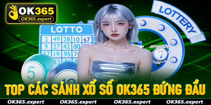 Tợp hợp các sảnh đặt cược xổ số OK365 đang đứng đầu trong ngành đỏ đen 