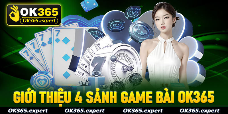 Giới thiệu 4 sảnh game bài OK365 đang vô cùng hấp dẫn