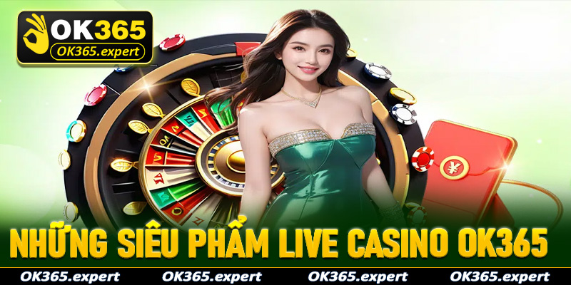 Những siêu phẩm cá cược live casino OK365 hấp dẫn không nên bỏ qua