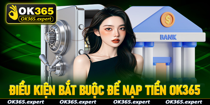 Các điều kiện bắt buộc để nạp tiền OK365 thành công