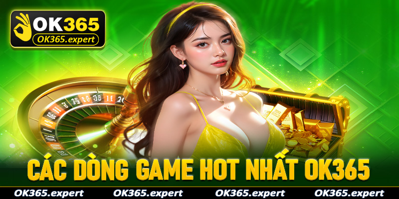 Các dòng game đang được yêu thích nhất Việt Nam do nhà cái OK365 phát hành 