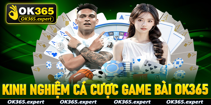 Chia sẻ kinh nghiệm cá cược game bài OK365 dành cho bet thủ mới