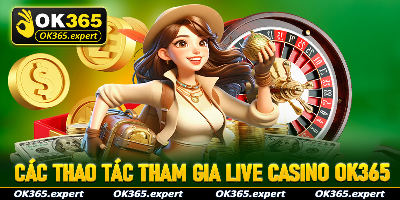 Hướng dẫn cụ thể các thao tác tham gia đặt cược live casino OK365 dễ dàng