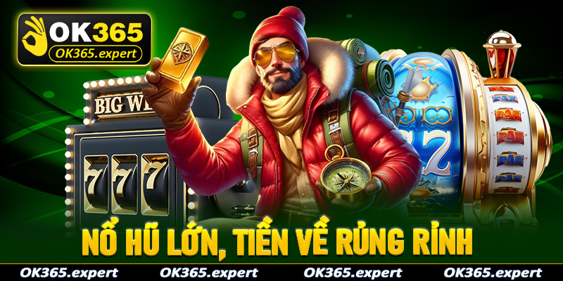 Nổ hũ lớn, tiền về rủng rỉnh