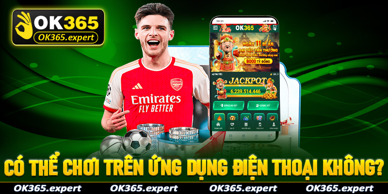 Có thể chơi trên ứng dụng điện thoại không?