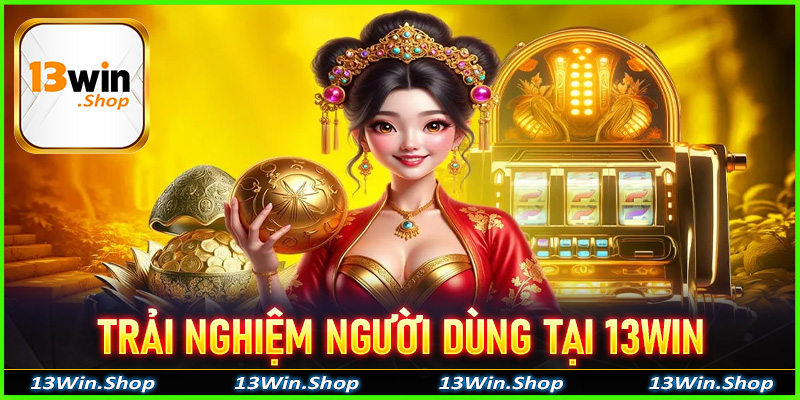 Trải nghiệm người dùng tại 13win